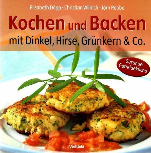 E. Döpp, C. Willrich, J. Rebbe Kochen und Backen mit Dinkel. Hirse, Grünkern & Co.