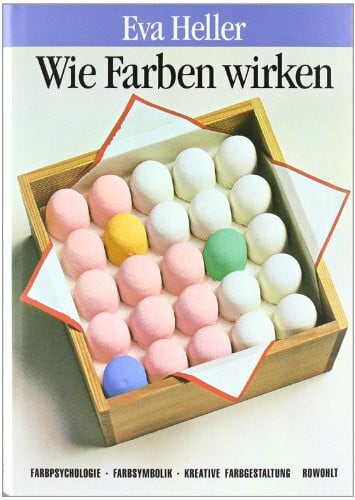 Heller, Eva Wie Farben wirken: Farbpsychologie - Farbsymbolik - Kreative Farbgestaltung