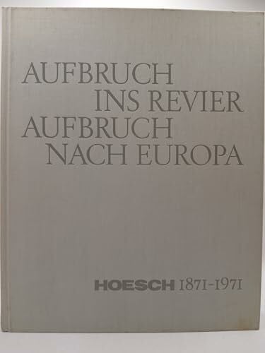 Mönnich, Horst Aufbruch ins Revier, Aufbruch nach Europa. Hoesch 1871 - 1971
