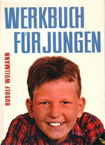 Rudolf Wollmann Werkbuch für Jungen/mit 977 Abbildungen, davon 86 Fotos auf 31 Kunstdrucktafeln, 4 Baupläne.
