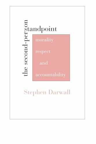 Darwall The Second-Person Standpoint: Morality, Respect, and Accountability