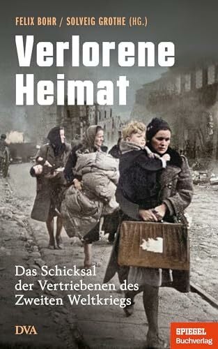 Grothe, Solveig Verlorene Heimat: Das Schicksal der Vertriebenen des Zweiten Weltkriegs - Ein SPIEGEL-Buch - Mit Zeitzeugenberichten und vielen Abbildungen