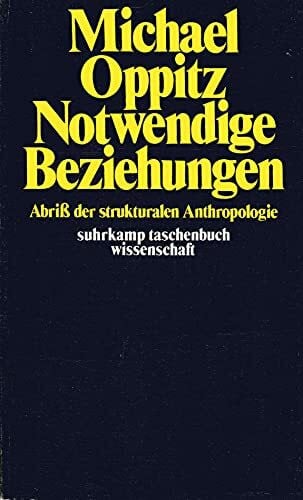 Michael Oppitz Notwendige Beziehungen: Abriß der strukturalen Anthropologie