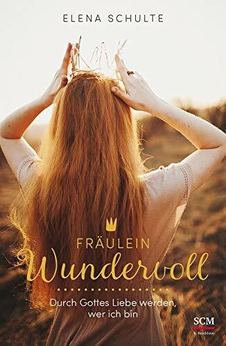 Schulte, Elena Fräulein Wundervoll: Durch Gottes Liebe werden, wer ich bin