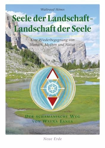 Hönes, Waltraud Seele der Landschaft – Landschaft der Seele: Eine Wiederbegegnung von Mensch, Mythos und Natur – Der Schamanische Weg von Wayna Fanes
