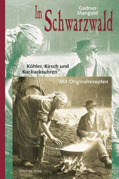 Mangold, Gudrun Im Schwarzwald: Köhler, Kirsch und Kuckucksuhren. Mit Originalrezepten
