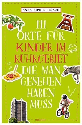 Pietsch, Anna Sophie 111 Orte für Kinder im Ruhrgebiet, die man gesehen haben muss: Reiseführer