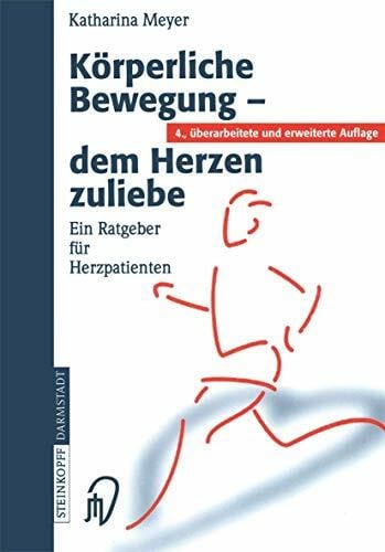 Meyer, Katharina Körperliche Bewegung - dem Herzen zuliebe: Ein Ratgeber für Herzpatienten: Ein Ratgeber Fa1/4r Herzpatienten