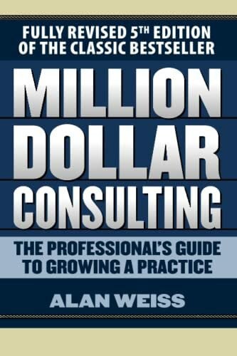 Weiss, Alan Million Dollar Consulting: The Professional's Guide to Growing a Practice
