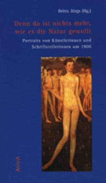 Jürgs, Britta Denn da ist nichts mehr, wie es die Natur gewollt. Portraits von Künstlerinnen und Schriftstellerinnen um 1900