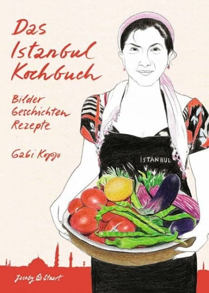 Gabi Kopp Das Istanbul Kochbuch: Bilder, Geschichten, Rezepte (Illustrierte Länderküchen: Bilder. Geschichten. Rezepte)