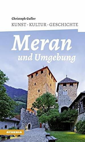 Christoph Gufler Meran und Umgebung: Kunst - Kultur - Geschichte (Kunstführer Südtirol) (Kunstführer Südtirol: Kunst – Kultur – Geschichte)