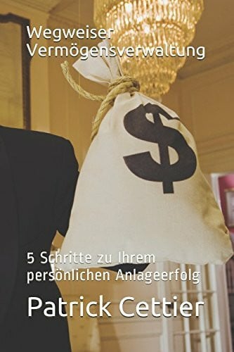 Cettier, Dr. Patrick Wegweiser Vermögensverwaltung: 5 Schritte zu Ihrem persönlichen Anlageerfolg