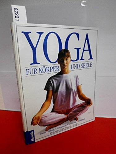 Sivananda Yoga Vendanta Centre Yoga für Körper und Seele: Asanas, Atmung, Entspannung, Ernährung, Meditation