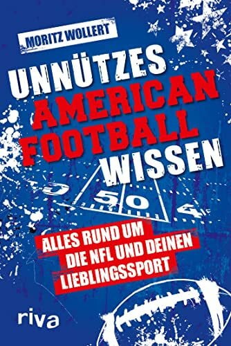 Wollert, Moritz Unnützes American Football Wissen: Alles rund um die NFL und deinen Lieblingssport. Damit punktest du auf jeder Super-Bowl-Party