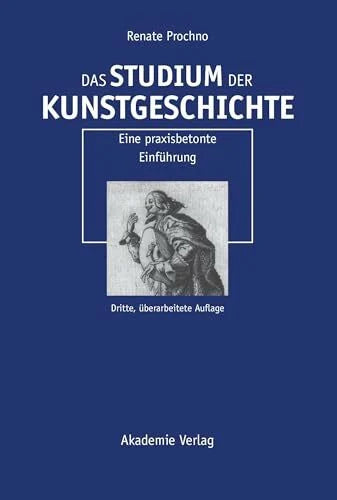 Prochno, Renate Das Studium der Kunstgeschichte: Eine praxisbetonte Einführung: Eine praxisbetonte Einführung