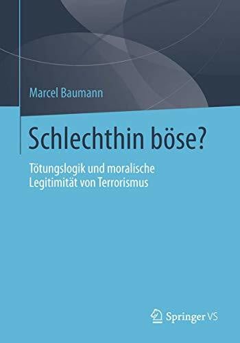 Baumann, Marcel Schlechthin böse?: Tötungslogik und moralische Legitimität von Terrorismus (Springer Texts in Statistics, Band 95)