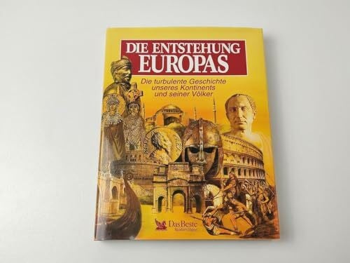 Deckart, Gerald Die Entstehung Europas: Die turbulente Geschichte unseres Kontinents und seiner Völker