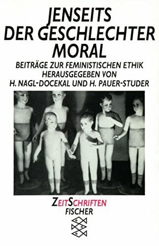Pauer-Studer, Herlinde Jenseits der Geschlechtermoral: Beiträge zur feministischen Ethik
