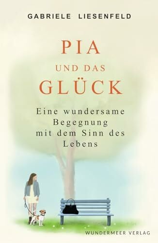 Liesenfeld, Gabriele Pia und das Glück: Eine wundersame Begegnung mit dem Sinn des Lebens