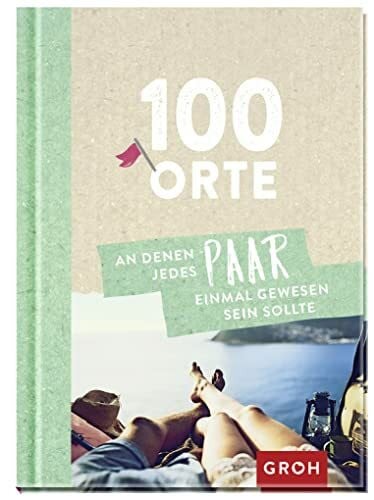Groh Verlag 100 Orte, an denen jedes Paar einmal gewesen sein sollte: Erlebt gemeinsam Abenteuer | Das perfekte originelle Geschenk zum Valentinstag, Jahrestag oder Hochzeitstag