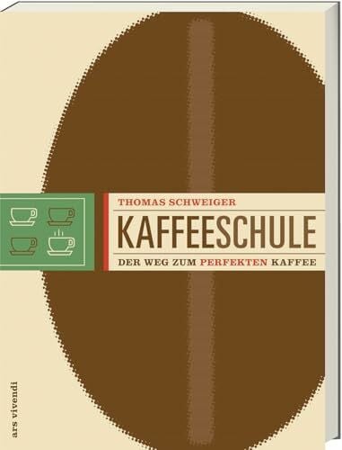 Thomas Schweiger Kaffeeschule - Der Weg zum perfekten Kaffee (Anbaugebiete, Kaffeesorten, Barista-Tipps)