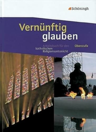 Sajak, Clauß Peter Vernünftig glauben - Arbeitsbuch für den katholischen Religionsunterricht in der gymnasialen Oberstufe: Schülerband: Das neue Arbeitsbuch für den katholischen Religionsunterricht in der Oberstufe