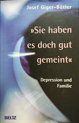 Giger-Bütler, Josef »Sie haben es doch gut gemeint«: Depression und Familie