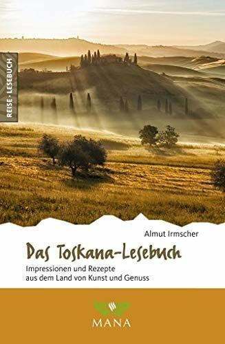 Irmscher, Almut Das Toskana-Lesebuch: Impressionen und Rezepte aus dem Land von Kunst und Genuss (Reise-Lesebuch: Reiseführer für alle Sinne)