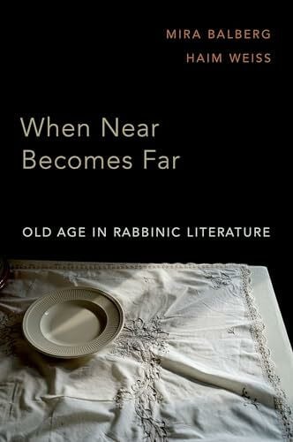 Weiss, Haim When Near Becomes Far: Old Age in Rabbinic Literature