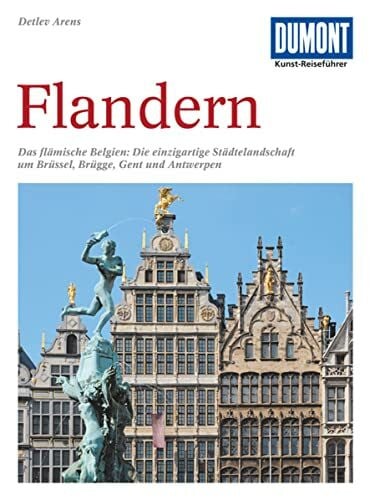Arens, Detlev DuMont Kunst Reiseführer Flandern: Das flämische Belgien: Die einzigartige Städtelandschaft um Brüssel, Brügge, Gent und Antwerpen