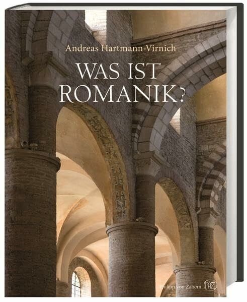 Hartmann-Virnich, Andreas Was ist Romanik?: Geschichte, Formen und Technik des romanischen Kirchenbaus
