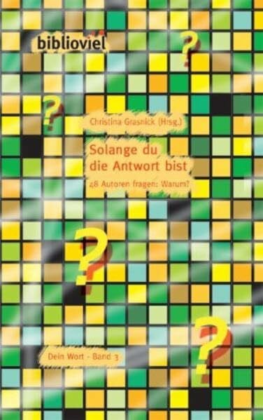 Grasnick, Christina Solange du die Antwort bist. Dein Wort, Bd. 3: 48 Autoren fragen: Warum?