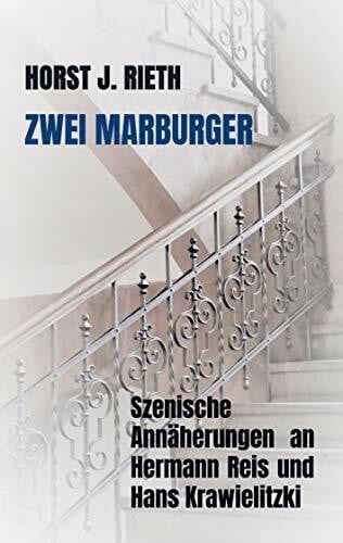 Horst J. Rieth Zwei Marburger: Szenische Annäherungen an Hermann Reis und Hans Krawielitzki