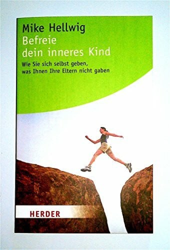 Hellwig, Mike Befreie dein inneres Kind: Wie Sie sich selbst geben, was Ihnen Ihre Eltern nicht gaben (HERDER spektrum)