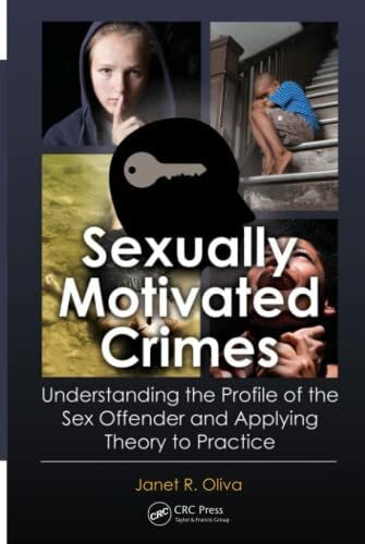 Oliva, Janet R. Sexually Motivated Crimes: Understanding the Profile of the Sex Offender and Applying Theory to Practice