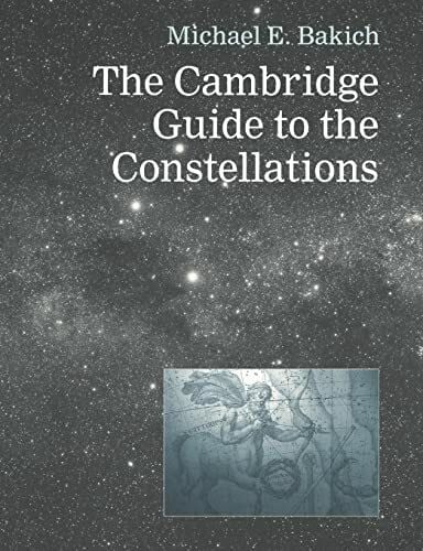 Bakich, Michael The Cambridge Guide to the Constellations