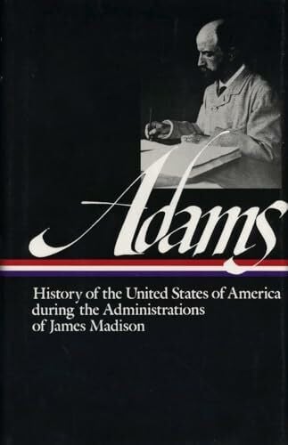 Adams, Henry Henry Adams: History of the United States Vol. 2 1809-1817 (LOA #32): The Administrations of James Madison (Library of America Henry Adams Edition, Band 3)