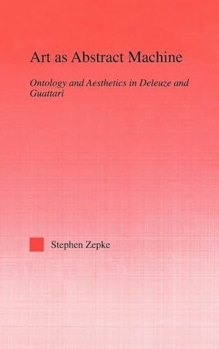 Zepke, Stephen Art as Abstract Machine: Ontology and Aesthetics in Deleuze and Guattari (Studies inPhilosophy)