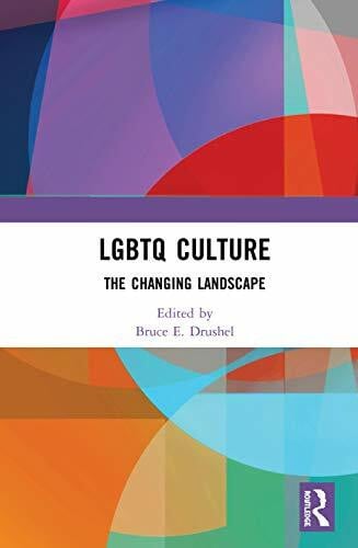 Drushel, Bruce E. LGBTQ Culture: The Changing Landscape