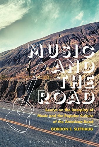 Slethaug, Gordon E. Music and the Road: Essays on the Interplay of Music and the Popular Culture of the American Road