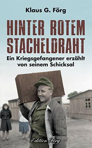 Klaus G. Förg Hinter rotem Stacheldraht: Ein Kriegsgefangener erzählt von seinem Schicksal
