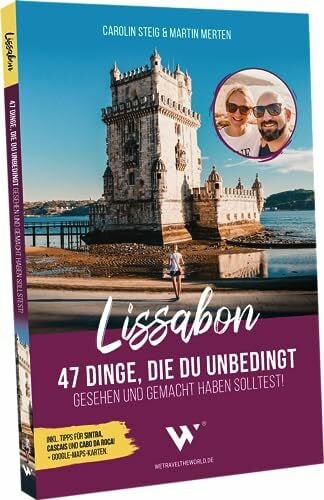 WE TRAVEL THE WORLD – Carolin Steig & Martin Merten GbR Reiseführer Lissabon – 47 Dinge, die du unbedingt gesehen und gemacht haben solltest!
