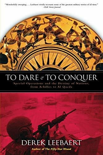 Leebaert, Derek To Dare and to Conquer: Special Operations and the Destiny of Nations, from Achilles to Al Qaeda