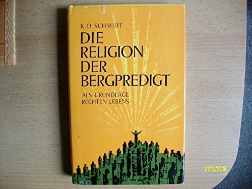 K. O. Schmidt Die Religion der Bergpredigt als Grundlage rechten Lebens