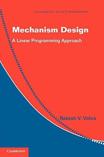 Vohra, Rakesh V. Mechanism Design: A Linear Programming Approach (Econometric Society Monographs, 47, Band 47)