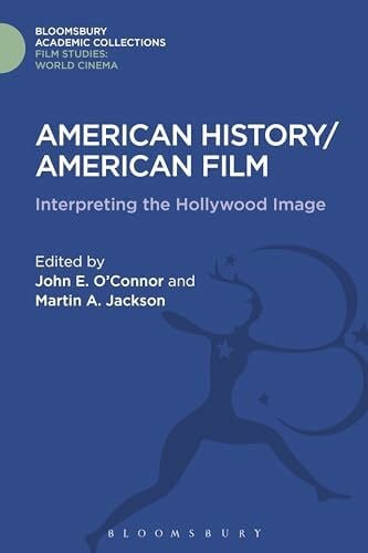 Jackson, Martin A. American History/American Film: Interpreting the Hollywood Image (Film Studies: Bloomsbury Academic Collections)