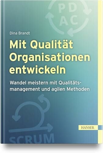 Brandt, Dina Mit Qualität Organisationen entwickeln: Wandel meistern mit Qualitätsmanagement und agilen Methoden