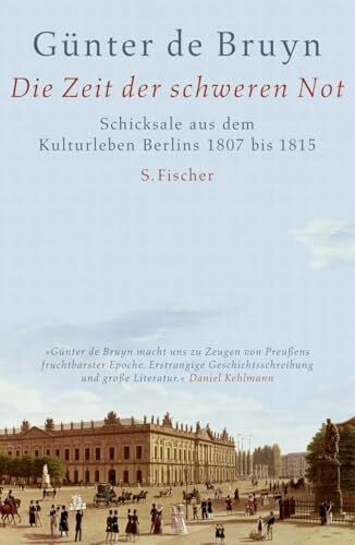 Bruyn, Günter de Die Zeit der schweren Not: Schicksale aus dem Kulturleben Berlins 1807 bis 1815
