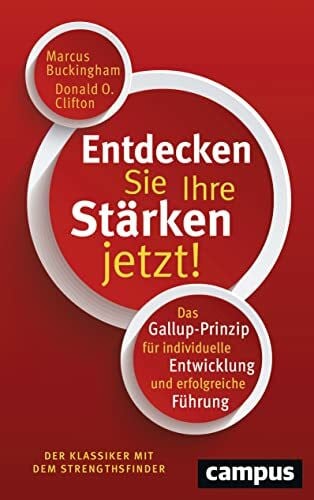 Buckingham, Marcus Entdecken Sie Ihre Stärken jetzt!: Das Gallup-Prinzip für individuelle Entwicklung und erfolgreiche Führung